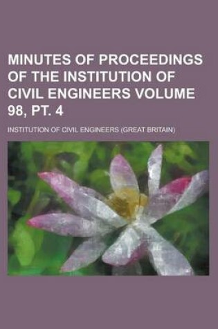 Cover of Minutes of Proceedings of the Institution of Civil Engineers Volume 98, PT. 4