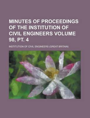 Book cover for Minutes of Proceedings of the Institution of Civil Engineers Volume 98, PT. 4