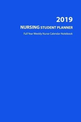 Cover of 2019 Nursing Student Planner - Full Year Weekly Nurse Calendar Notebook