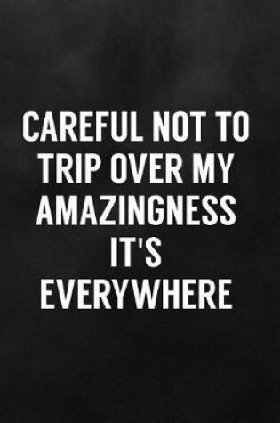 Cover of Careful Not to Trip Over My Amazingness It's Everywhere