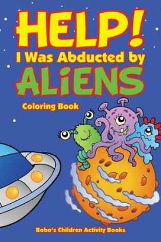 Cover of Help! I Was Abducted by Aliens Coloring Book