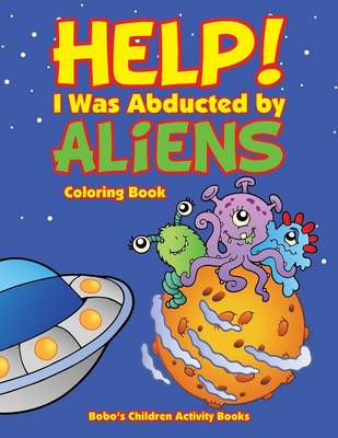 Book cover for Help! I Was Abducted by Aliens Coloring Book