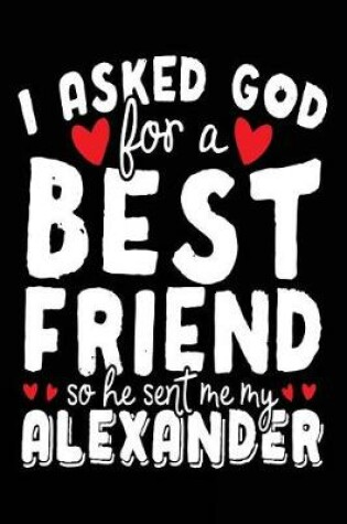 Cover of I Asked God For A Best Friend So He Sent Me My Alexander