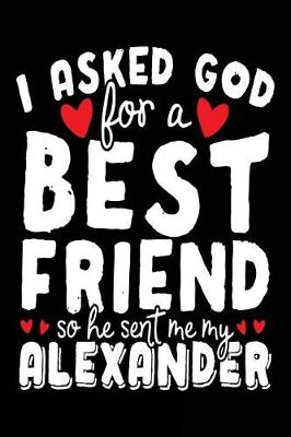 Book cover for I Asked God For A Best Friend So He Sent Me My Alexander