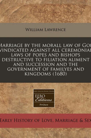 Cover of Marriage by the Morall Law of God Vindicated Against All Ceremonial Laws of Popes and Bishops Destructive to Filiation Aliment and Succession and the Government of Familyes and Kingdoms (1680)