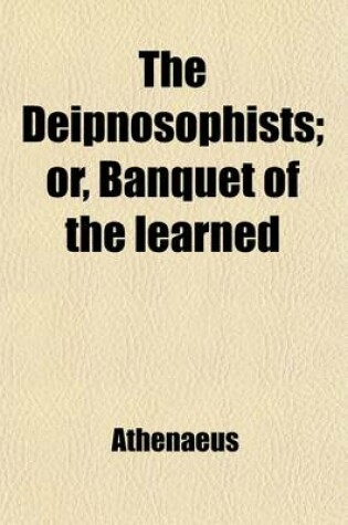 Cover of The Deipnosophists (Volume 1); Or, Banquet of the Learned