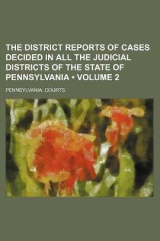 Cover of The District Reports of Cases Decided in All the Judicial Districts of the State of Pennsylvania (Volume 2)