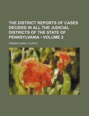 Book cover for The District Reports of Cases Decided in All the Judicial Districts of the State of Pennsylvania (Volume 2)