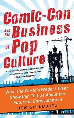 Book cover for Comic-Con and the Business of Pop Culture: What the World’s Wildest Trade Show Can Tell Us About the Future of Entertainment