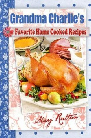 Cover of Grandma Charlie's Favorite Home Cooked Recipes