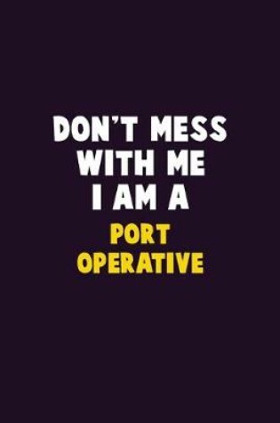 Cover of Don't Mess With Me, I Am A Port Operative