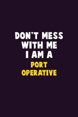 Book cover for Don't Mess With Me, I Am A Port Operative