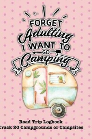 Cover of Forget Adulting I Want to Go Camping