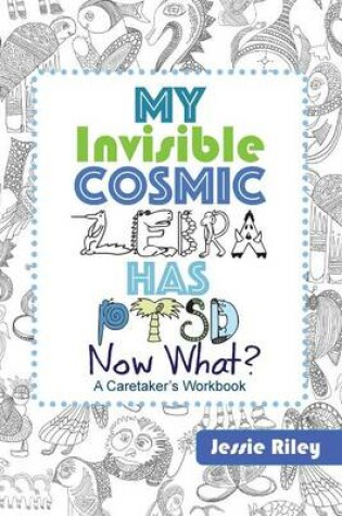 Cover of My Invisible Cosmic Zebra Has PTSD - Now What?