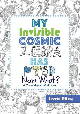 Book cover for My Invisible Cosmic Zebra Has PTSD - Now What?