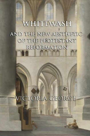 Cover of Whitewash and the New Aesthetic of the Protestant Reformation