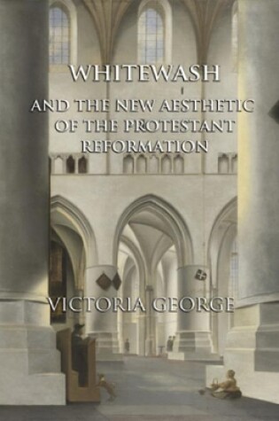 Cover of Whitewash and the New Aesthetic of the Protestant Reformation