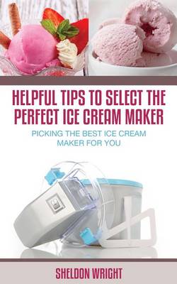 Book cover for Helpful Tips to Select the Perfect Ice Cream Maker