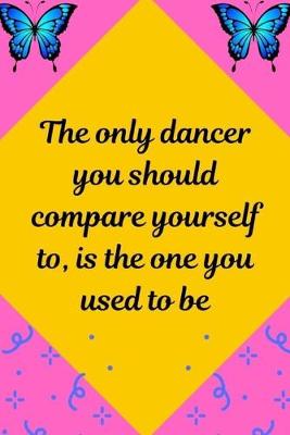 Book cover for The only dancer you should compare yourself to, is the one you used to be