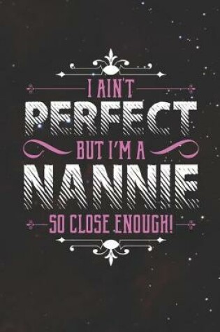 Cover of I Ain't Perfect But I'm A Nannie So Close Enough!