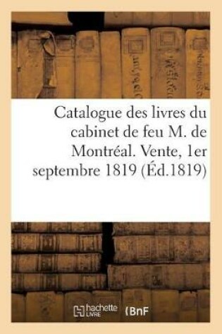 Cover of Catalogue Des Livres Bien Conditionnes Du Cabinet de Feu M. de Montréal. Vente, 1er Septembre 1819