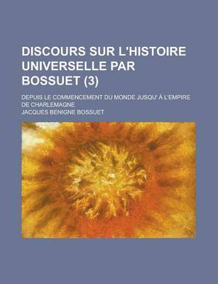 Book cover for Discours Sur L'Histoire Universelle Par Bossuet; Depuis Le Commencement Du Monde Jusqu' A L'Empire de Charlemagne (3 )