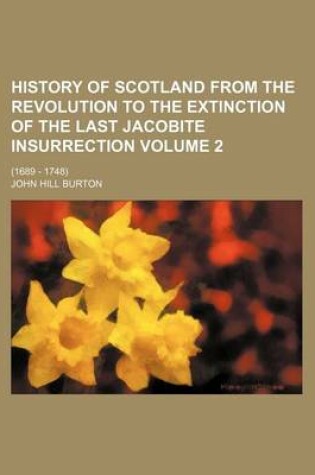 Cover of History of Scotland from the Revolution to the Extinction of the Last Jacobite Insurrection; (1689 - 1748) Volume 2
