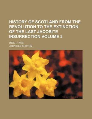 Book cover for History of Scotland from the Revolution to the Extinction of the Last Jacobite Insurrection; (1689 - 1748) Volume 2