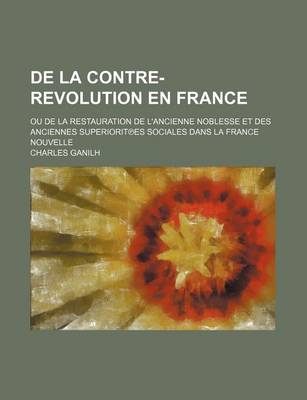 Book cover for de La Contre-Revolution En France; Ou de La Restauration de L'Ancienne Noblesse Et Des Anciennes Superiorit Es Sociales Dans La France Nouvelle