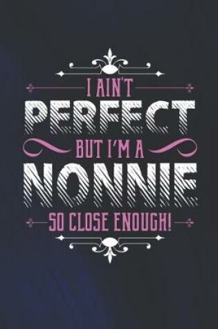 Cover of I Ain't Perfect But I'm A Nonnie So Close Enough!