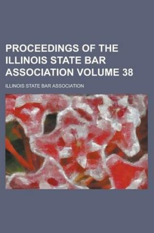 Cover of Proceedings of the Illinois State Bar Association Volume 38