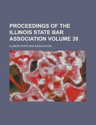 Book cover for Proceedings of the Illinois State Bar Association Volume 38