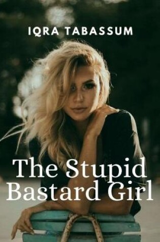 Cover of The Stupid Bastard Girl