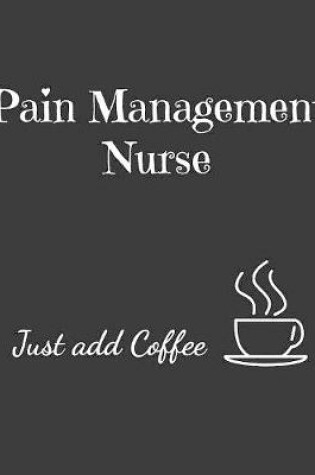 Cover of Pain Management Nurse Just Add Coffee