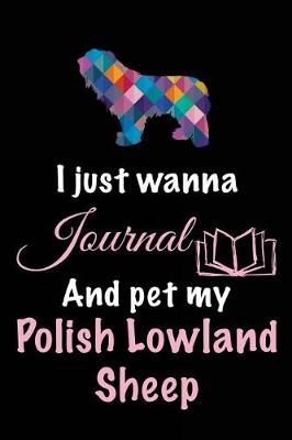 Book cover for I Just Wanna Journal And Pet My Polish Lowland Sheep