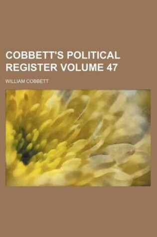 Cover of Cobbett's Political Register Volume 47