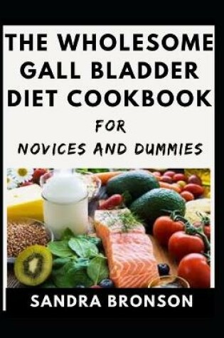 Cover of The Wholesome Gall Bladder Diet Cookbook For Novices And Dummies