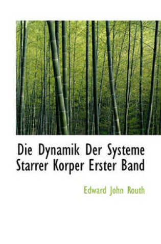 Cover of Die Dynamik Der Systeme Starrer Korper Erster Band