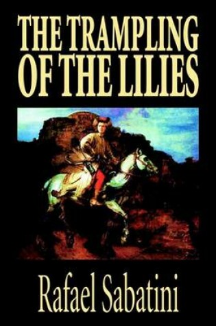 Cover of The Trampling of the Lilies by Rafael Sabatini, Historical Fiction