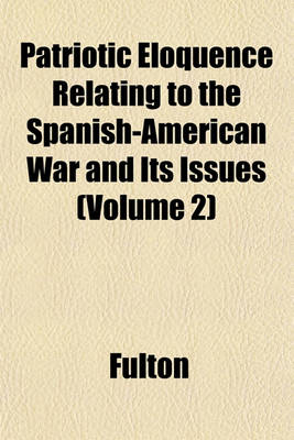Book cover for Patriotic Eloquence Relating to the Spanish-American War and Its Issues (Volume 2)