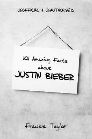 Cover of 101 Amazing Facts about Justin Bieber