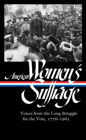 Book cover for American Women's Suffrage: Voices from the Long Struggle for the Vote 1776-1965 (LOA #332)