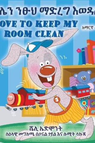 Cover of I Love to Keep My Room Clean (Amharic English Bilingual Book for Kids)