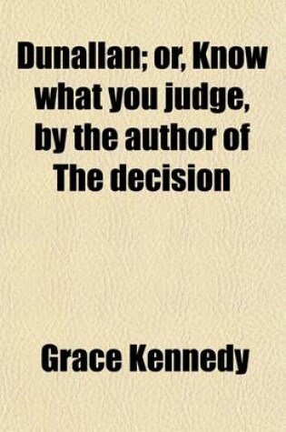 Cover of Dunallan; Or, Know What You Judge, by the Author of the Decision. Or, Know What You Judge, by the Author of the Decision