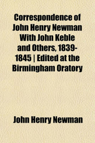 Cover of Correspondence of John Henry Newman with John Keble and Others, 1839-1845 - Edited at the Birmingham Oratory