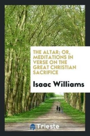Cover of The Altar; Or, Meditations in Verse on the Great Christian Sacrifice