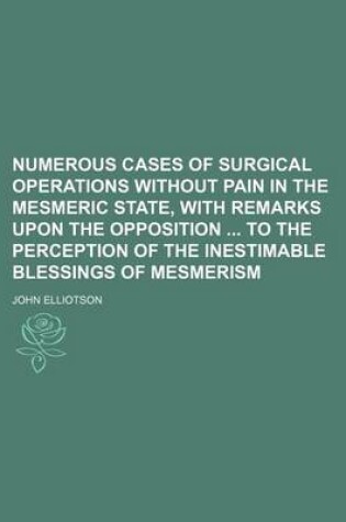 Cover of Numerous Cases of Surgical Operations Without Pain in the Mesmeric State, with Remarks Upon the Opposition to the Perception of the Inestimable Blessi