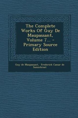 Cover of The Complete Works of Guy de Maupassant, Volume 7... - Primary Source Edition