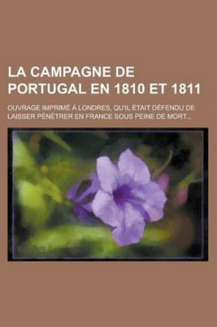 Cover of La Campagne de Portugal En 1810 Et 1811; Ouvrage Imp. a Londres, Qu'il Etait Defendu de Laisser Penetrer En France, Sous Peine de Mort