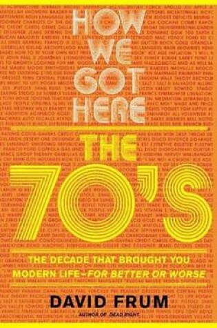 Cover of How We Got Here: The 70s the Decade That Brought You Modern Life -- For Better or Worse